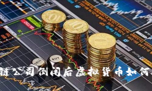 区块链公司倒闭后虚拟货币如何处理?