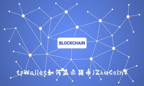 tpWallet如何显示猪币(ZhuCoin)