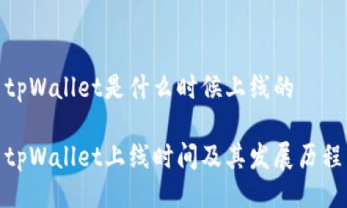 tpWallet是什么时候上线的
tpWallet上线时间及其发展历程