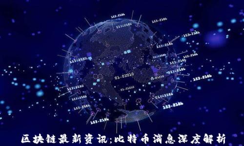区块链最新资讯:比特币消息深度解析