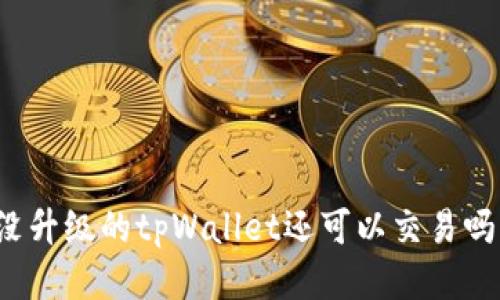 没升级的tpWallet还可以交易吗?
