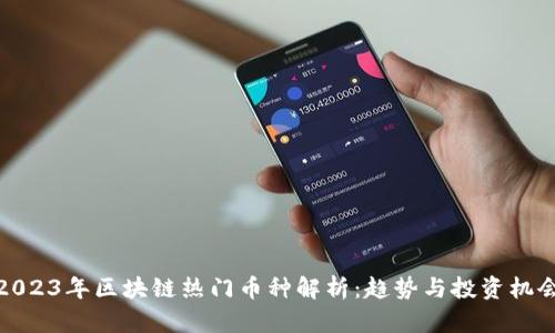 2023年区块链热门币种解析:趋势与投资机会