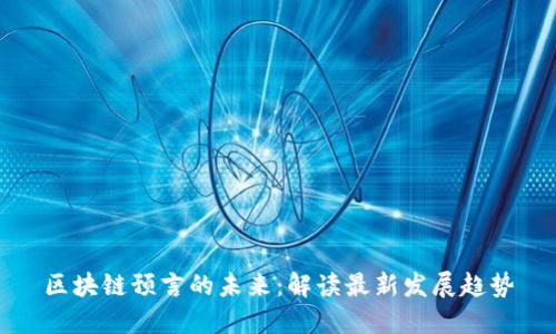 区块链预言的未来:解读最新发展趋势
