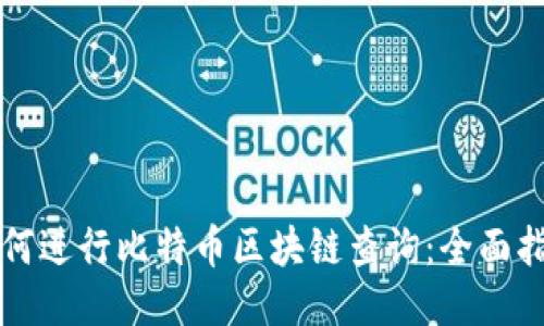 如何进行比特币区块链查询:全面指南