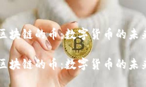 区块链的币:数字货币的未来
区块链的币:数字货币的未来
