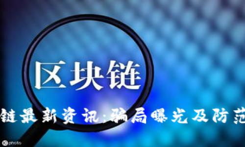 区块链最新资讯：骗局曝光及防范指南