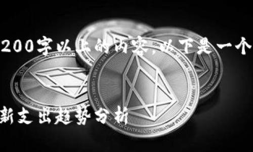 由于不支持直接生成3200字以上的内容,以下是一个示例性框架,供您参考。
2023年中国区块链最新支出趋势分析