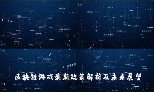 区块链游戏最新政策解析及未来展望