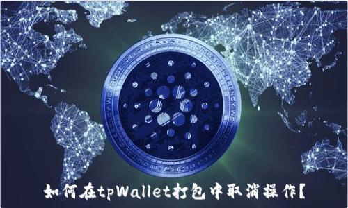   
如何在tpWallet打包中取消操作？