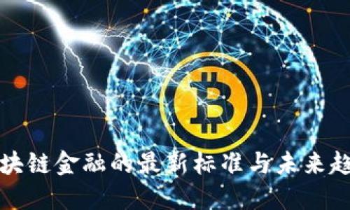 区块链金融的最新标准与未来趋势
