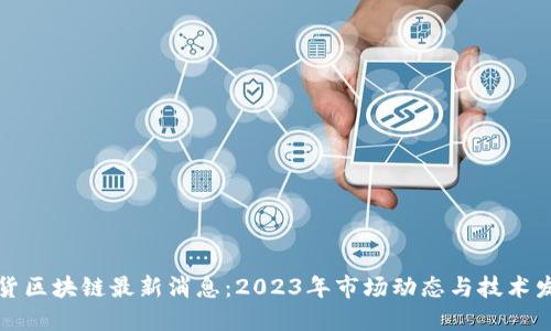 期货区块链最新消息:2023年市场动态与技术发展