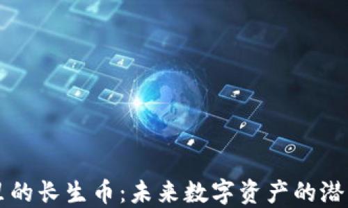区块链里的长生币:未来数字资产的潜力与挑战