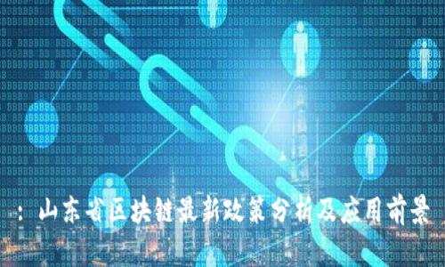 : 山东省区块链最新政策分析及应用前景
