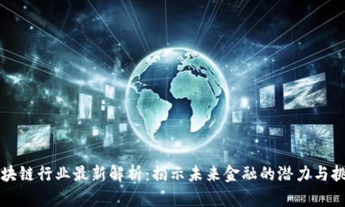 区块链行业最新解析:揭示未来金融的潜力与挑战