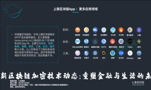 最新区块链加密技术动态:重塑金融与生活的未来