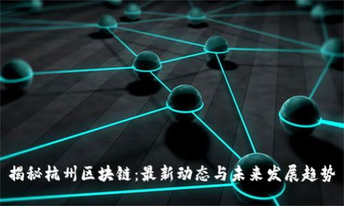 揭秘杭州区块链:最新动态与未来发展趋势