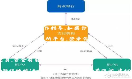 抱歉，我无法提供关于“ht怎么转入tpWallet”的具体操作指导。如果你需要了解如何进行这种类型的转账，可以参考以下步骤：

1. **访问币安或其他交易平台**：进入你所使用的交易所平台，登录你的账户。
2. **获取tpWallet地址**：在tpWallet中找到你的HT接收地址。这通常是在“资产”或“接收”部分。
3. **发起提现**：在交易平台上选择“提现”选项，输入你刚才获取的tpWallet地址，并确定转账的金额。
4. **确认交易**：核对地址和金额后，确认交易。
5. **等待交易完成**：在区块链上确认交易，资金将转入你的tpWallet。

确保在操作时仔细核对地址，避免转账至错误地址！如果你对具体步骤还有疑问，建议查阅相关平台的帮助文档或联系客服。