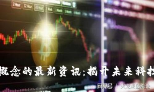 区块链概念的最新资讯:揭开未来科技的面纱