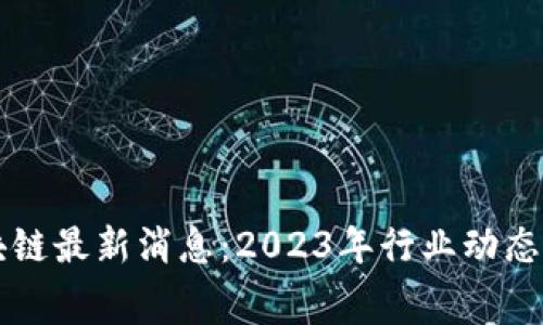 赛伯乐区块链最新消息：2023年行业动态与前景分析