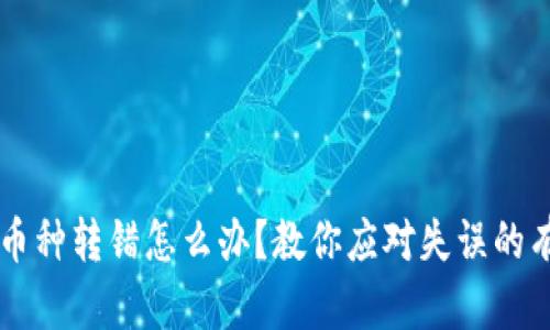 区块链币种转错怎么办?教你应对失误的有效方法