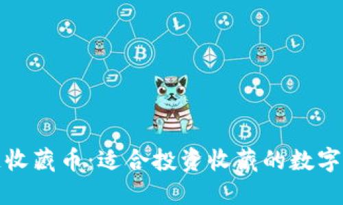 : 区块链收藏币：适合投资收藏的数字货币推荐