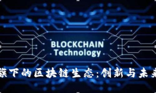 探索火币旗下的区块链生态:创新与未来的交汇点